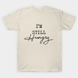 I'm Still Hungry Funny Humor Sarcastic Saying T-Shirt